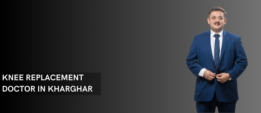 KNEE REPLACEMENT DOCTOR IN KHARGHAR