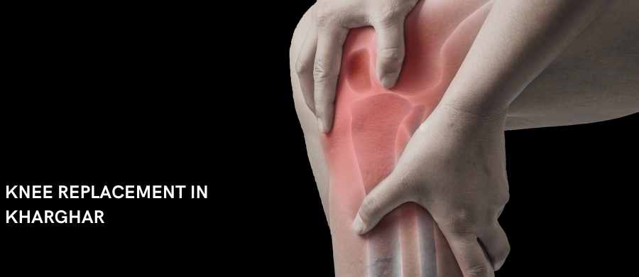 KNEE REPLACEMENT IN KHARGHAR